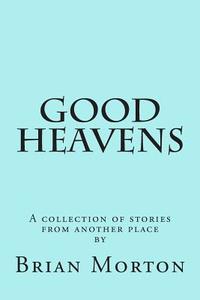 Good Heavens di Brian Morton edito da Createspace