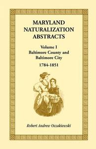 Maryland Naturalization Abstracts, Volume I di Robert A. Oszakiewski edito da Heritage Books Inc.