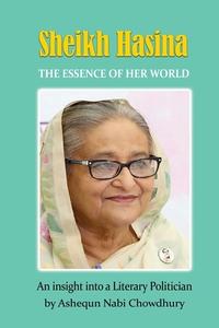 Sheikh Hasina - The Essence of Her World di Ashequn Nabi Chowdhury edito da Filament Publishing