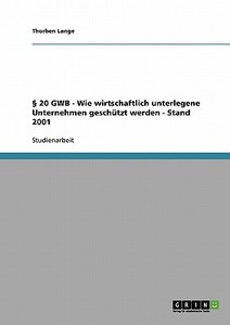 § 20 GWB - Wie wirtschaftlich unterlegene Unternehmen geschützt werden - Stand 2001 di Thorben Lange edito da GRIN Publishing