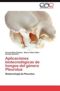 Aplicaciones biotecnológicas de hongos del género Pleurotus di Gerardo Díaz-Godínez, Maura Téllez-Téllez, Carmen Sánchez edito da EAE