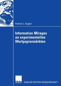 Information Mirages an experimentellen Wertpapiermärkten di Patrick L. Kugler edito da Deutscher Universitätsvlg