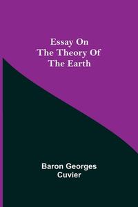Essay on the Theory of the Earth di Baron Georges Cuvier edito da Alpha Editions