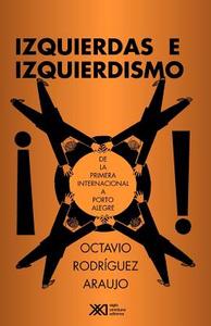 Izquierdas e izquierdismo di Octavio Rodríguez Araujo edito da SIGLO XXI EDITORES, S. A. DE C. V.