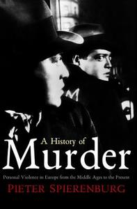 A History of Murder di Pieter Spierenburg edito da Polity Press