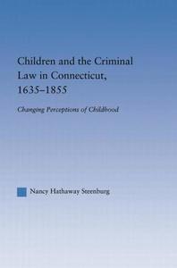 Children and the Criminal Law in Connecticut, 1635-1855: Changing Perceptions of Childhood di Nancy Hathaway Steenburg edito da ROUTLEDGE