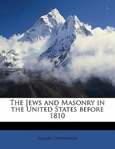 The Jews And Masonry In The United States Before 1810 di Samuel Oppenheim edito da Nabu Press