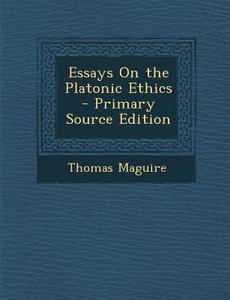 Essays on the Platonic Ethics - Primary Source Edition di Thomas Maguire edito da Nabu Press