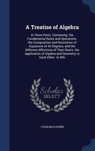 A Treatise Of Algebra di Colin Maclaurin edito da Sagwan Press