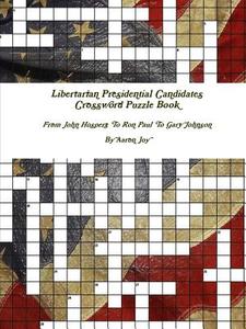 Libertarian Presidential Candidates Crossword Puzzle Book di Aaron Joy edito da Lulu.com