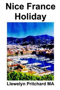 Nice France Holiday: Budzet Na Wakacje Krotkoterminowych di Llewelyn Pritchard edito da Createspace Independent Publishing Platform