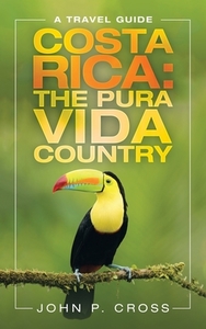 Costa Rica: the Pura Vida Country: A Travel Guide di John P. Cross edito da IUNIVERSE INC