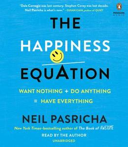 The Happiness Equation: Want Nothing + Do Anything = Have Everything di Neil Pasricha edito da Penguin Audiobooks