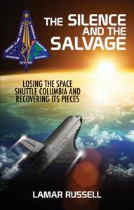 The Silence and the Salvage: Losing the Space Shuttle Columbia and Recovering Its Pieces di Lamar Russell edito da Tate Publishing & Enterprises