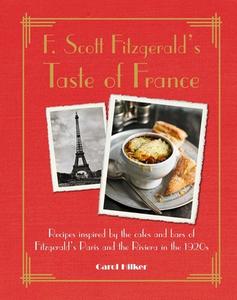 F. Scott Fitzgerald's Taste of France: Recipes Inspired by the Cafés and Bars of Fitzgerald's Paris and the Riviera in t di Carol Hilker edito da RYLAND PETERS & SMALL INC