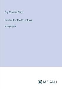 Fables for the Frivolous di Guy Wetmore Carryl edito da Megali Verlag