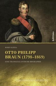 Otto Philipp Braun (1798-1869) di Robin Kiera edito da Böhlau-Verlag GmbH