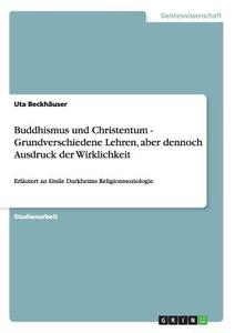 Buddhismus und Christentum - Grundverschiedene Lehren, aber dennoch Ausdruck der Wirklichkeit di Uta Beckhäuser edito da GRIN Verlag