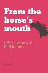From the Horse's Mouth: Oxford Dictionary of English Idioms edito da Oxford University Press, USA