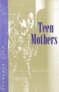 Teen Mothers--Citizens or Dependents? di Ruth Horowitz edito da UNIV OF CHICAGO PR