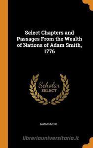 Select Chapters And Passages From The Wealth Of Nations Of Adam Smith, 1776 di Adam Smith edito da Franklin Classics Trade Press