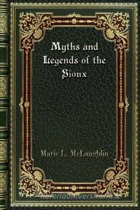 Myths and Legends of the Sioux di Marie L. Mclaughlin edito da Blurb