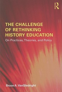 The Challenge of Rethinking History Education di Bruce A. (University of North Carolina VanSledright edito da Taylor & Francis Ltd