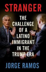 Stranger: The Challenge of a Latino Immigrant in the Trump Era di Jorge Ramos edito da VINTAGE