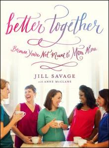 Better Together: Because You're Not Meant to Mom Alone di Jill Savage edito da MOODY PUBL