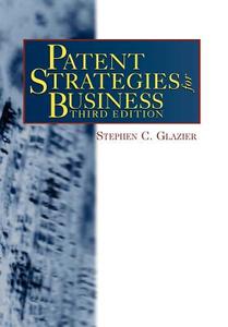 Patent Strategies for Business, Third Edition di Stephen C. Glazier edito da LBI LAW & BUSINESS INST INC