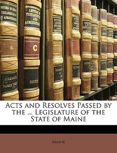 Acts And Resolves Passed By The ... Legi di Maine edito da Nabu Press