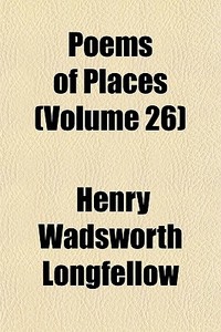Poems Of Places Volume 26 di Henry Wadsworth Longfellow edito da General Books