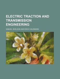 Electric Traction And Transmission Engineering di Samuel Sheldon edito da General Books Llc