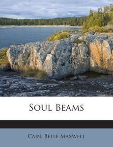 Soul Beams di Cain Belle Maxwell edito da Nabu Press