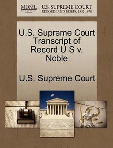 U.s. Supreme Court Transcript Of Record U S V. Noble edito da Gale Ecco, U.s. Supreme Court Records