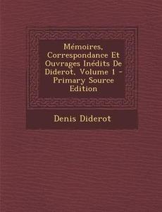 Memoires, Correspondance Et Ouvrages Inedits de Diderot, Volume 1 - Primary Source Edition di Denis Diderot edito da Nabu Press