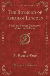 The Boyhood Of Abraham Lincoln di J Rogers Gore edito da Forgotten Books