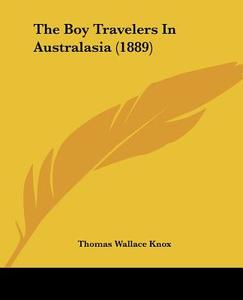 The Boy Travelers in Australasia (1889) di Thomas Wallace Knox edito da Kessinger Publishing