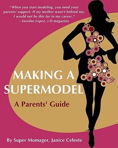 Making a Supermodel: A Parents' Guide di Janice Celeste edito da Createspace