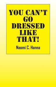 You Can't Go Dressed Like That! di Naomi C. Hanna edito da OUTSKIRTS PR