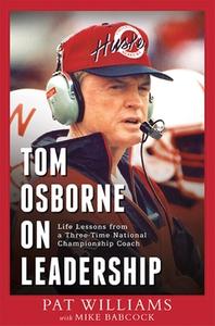 Tom Osborne on Leadership: Life Lessons from a Three-Time National Championship Coach di Pat Williams, Mike Babcock edito da ADVANTAGE MEDIA GROUP