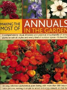 Making the Most of Annuals in the Garden: A Comprehensive Visual Directory and Practical Encyclopedia of Annual Plants to Suit All Styles and Every Ki di Richard Bird edito da Southwater Publishing