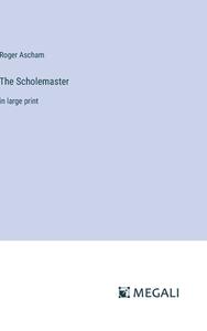 The Scholemaster di Roger Ascham edito da Megali Verlag