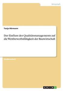 Der Einfluss des Qualitätsmanagements auf die Wettbewerbsfähigkeit der Bauwirtschaft di Tanja Hörmann edito da GRIN Verlag
