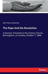 The Pope And the Revolution di John Henry Newman edito da hansebooks