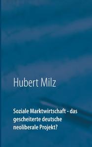 Soziale Marktwirtschaft - das gescheiterte deutsche neoliberale Projekt? di Hubert Milz edito da Books on Demand
