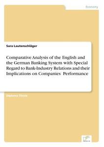 Comparative Analysis of the English and the German Banking System with Special Regard to Bank-Industry Relations and the di Sara Lautenschläger edito da Diplom.de