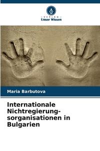 Internationale Nichtregierung-sorganisationen in Bulgarien di Maria Barbutova edito da Verlag Unser Wissen