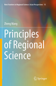 Principles of Regional Science di Zheng Wang edito da Springer Verlag, Singapore