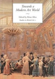 Towards a Modern Art World - Studies in British Art V 1 di Brian Allen edito da Yale University Press